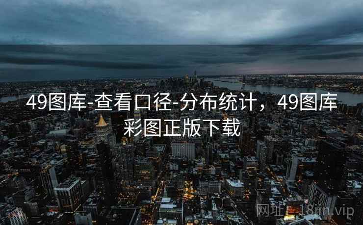 49图库-查看口径-分布统计，49图库彩图正版下载